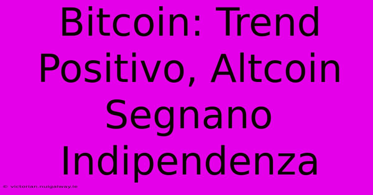 Bitcoin: Trend Positivo, Altcoin Segnano Indipendenza 