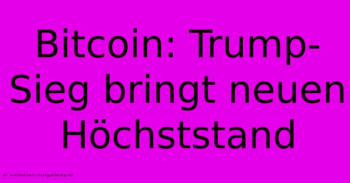 Bitcoin: Trump-Sieg Bringt Neuen Höchststand 