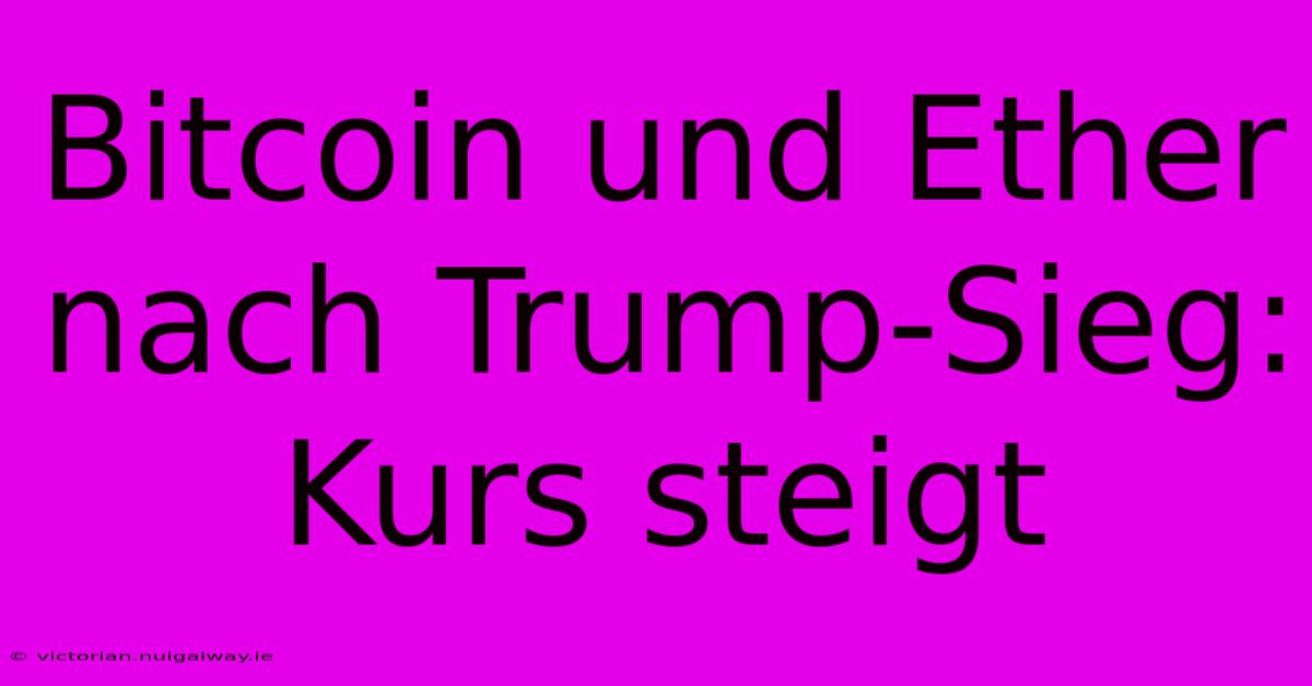 Bitcoin Und Ether Nach Trump-Sieg: Kurs Steigt