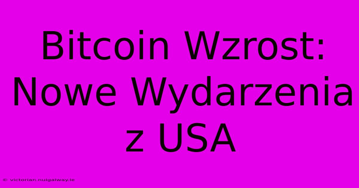 Bitcoin Wzrost: Nowe Wydarzenia Z USA 