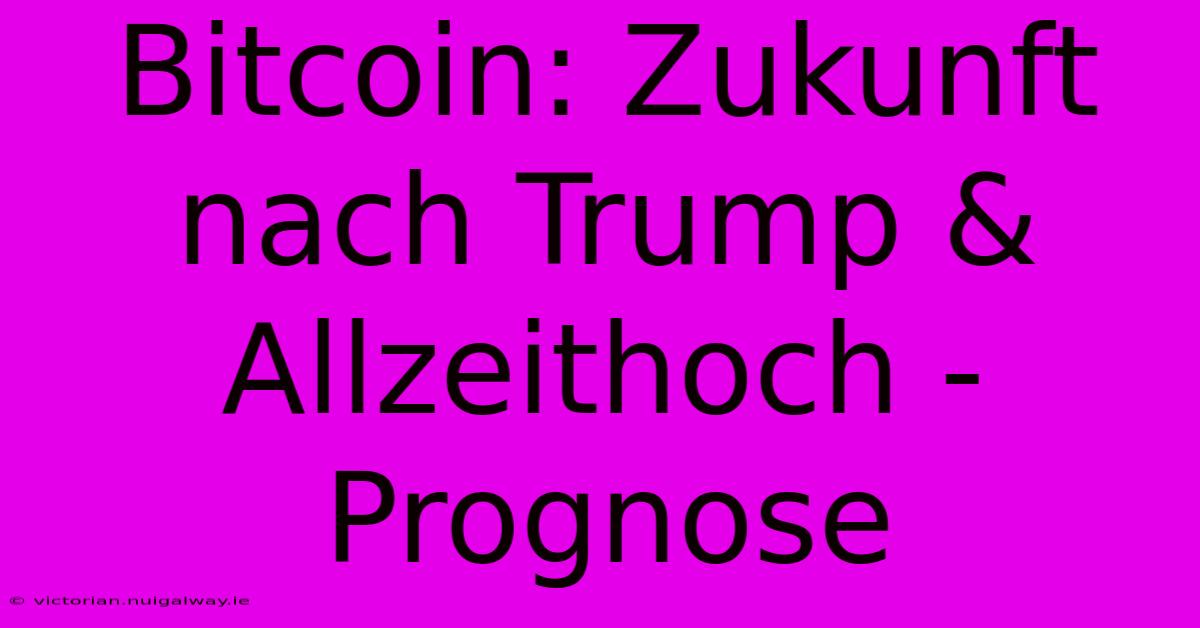 Bitcoin: Zukunft Nach Trump & Allzeithoch - Prognose