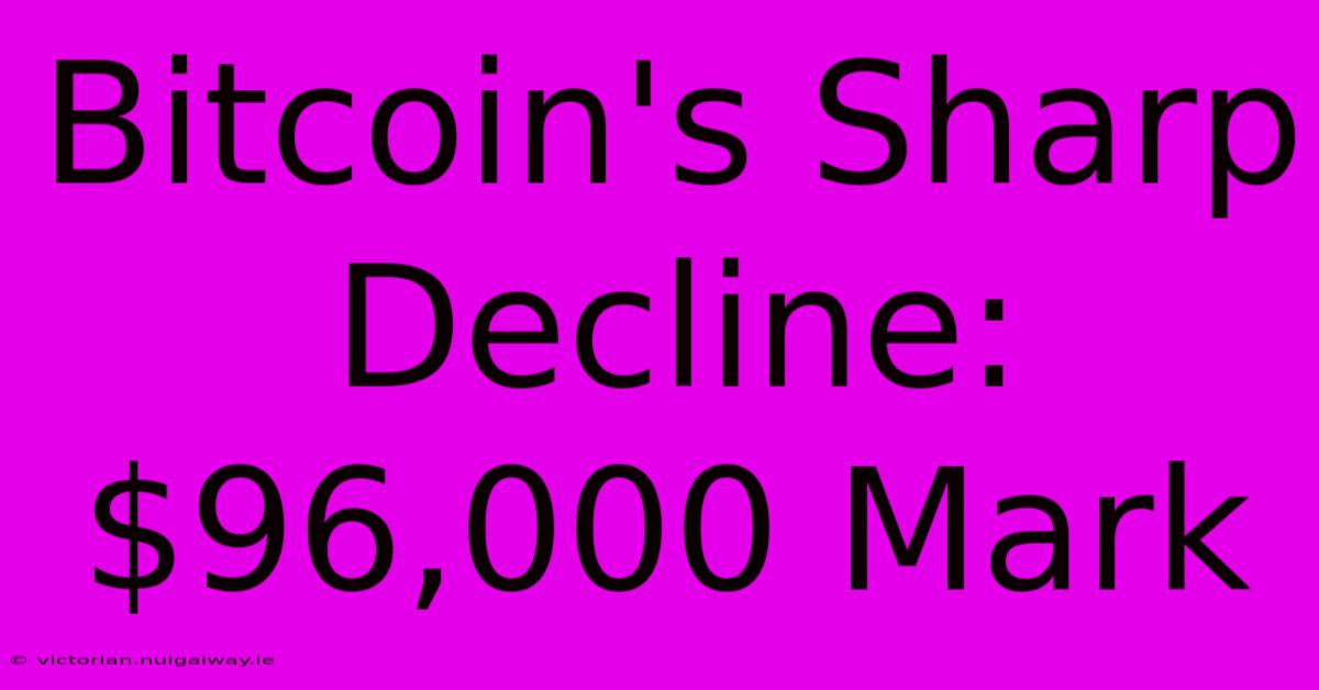 Bitcoin's Sharp Decline: $96,000 Mark