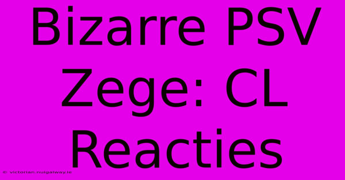 Bizarre PSV Zege: CL Reacties