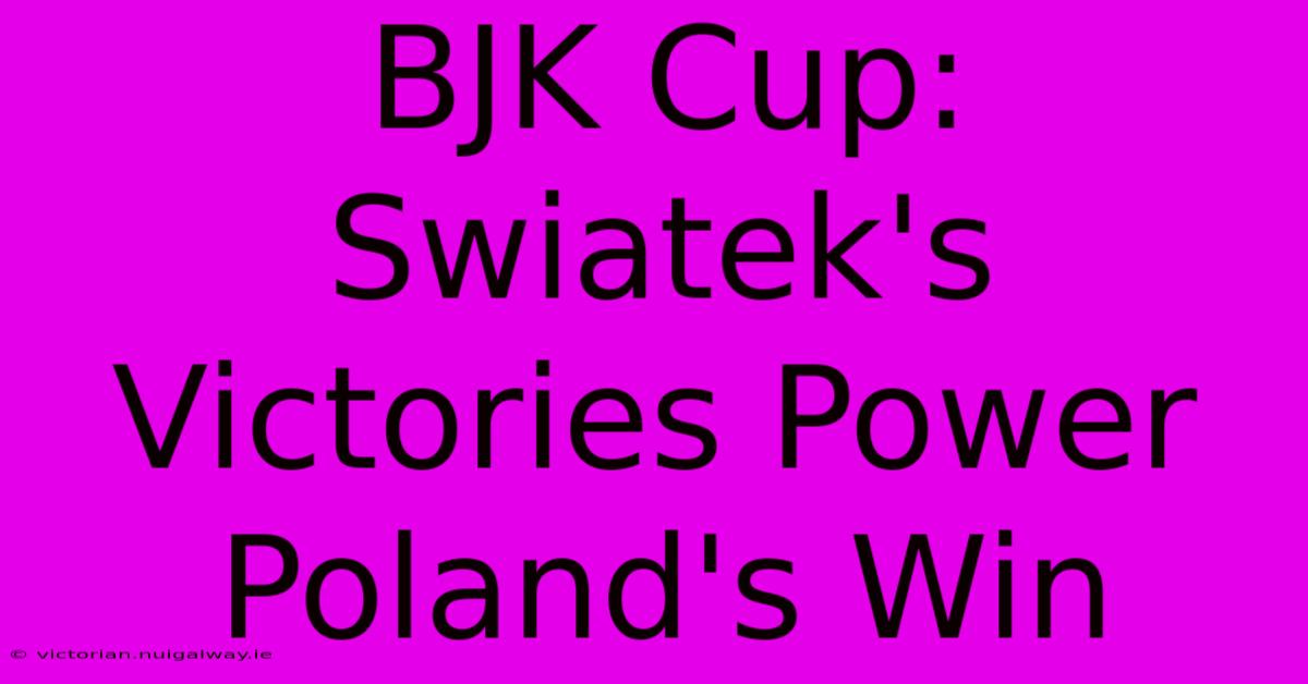 BJK Cup: Swiatek's Victories Power Poland's Win