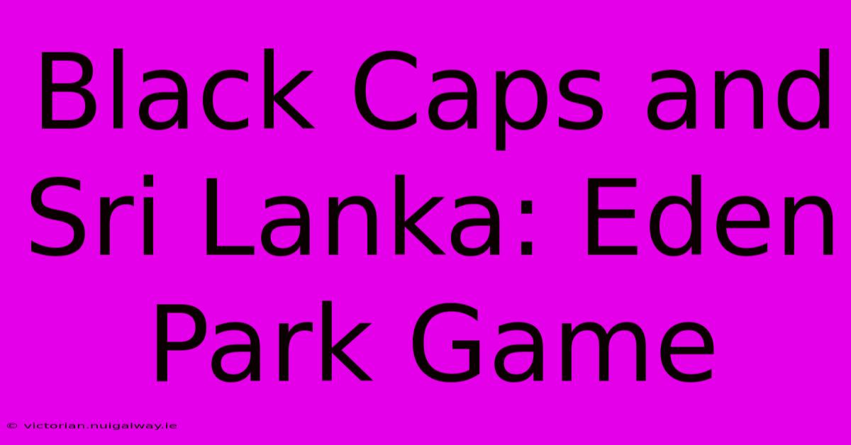 Black Caps And Sri Lanka: Eden Park Game