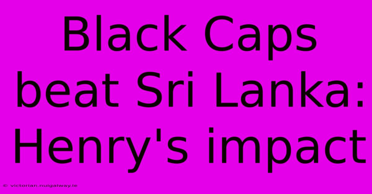 Black Caps Beat Sri Lanka: Henry's Impact