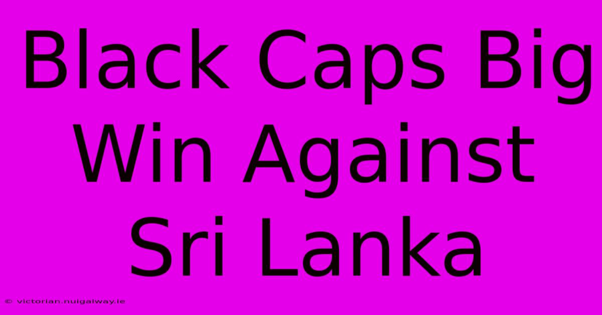 Black Caps Big Win Against Sri Lanka