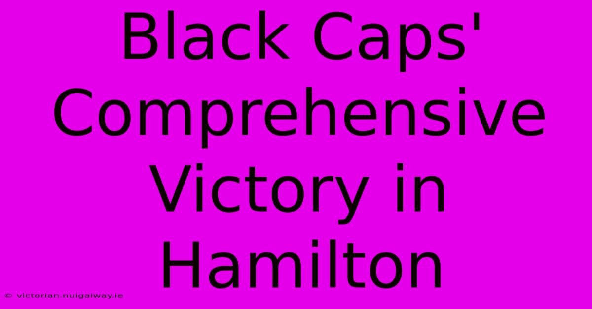 Black Caps' Comprehensive Victory In Hamilton