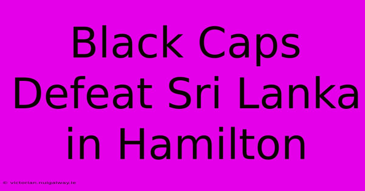 Black Caps Defeat Sri Lanka In Hamilton