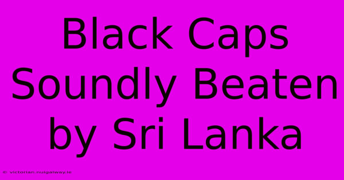 Black Caps Soundly Beaten By Sri Lanka