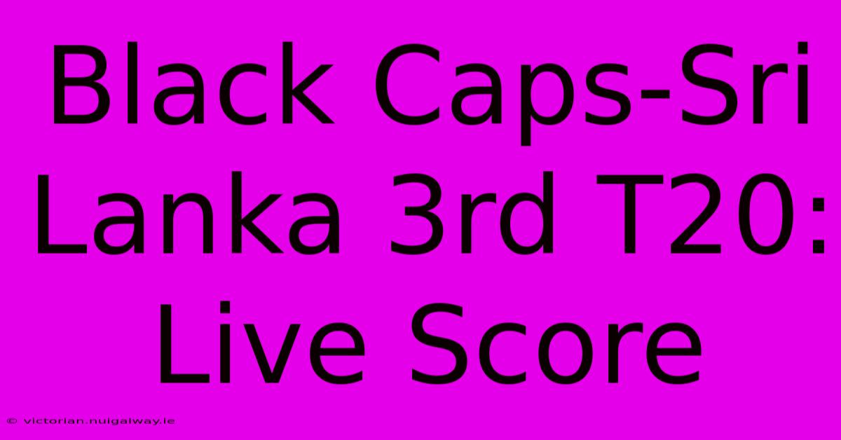 Black Caps-Sri Lanka 3rd T20: Live Score