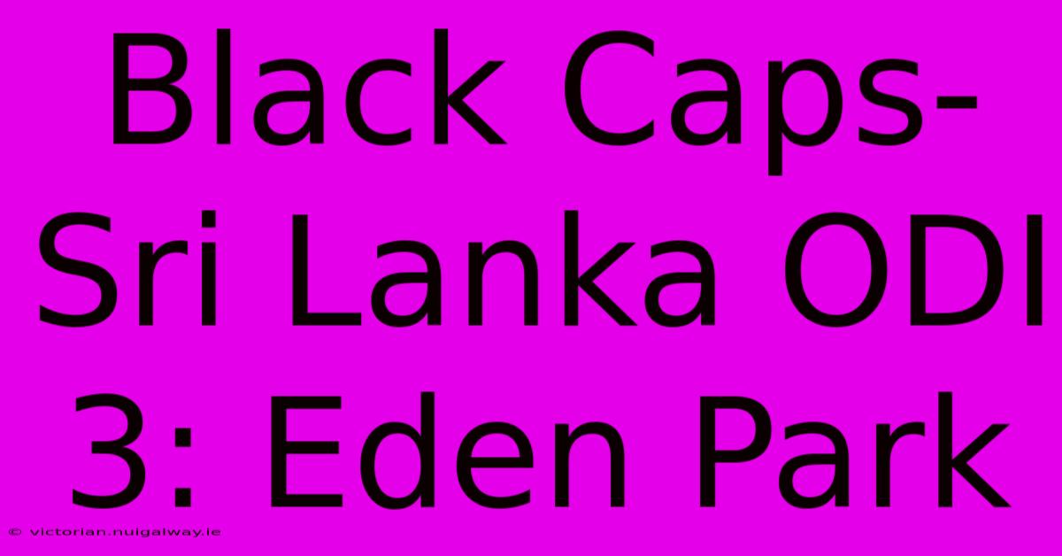 Black Caps-Sri Lanka ODI 3: Eden Park