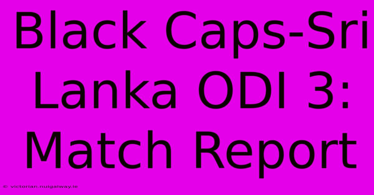 Black Caps-Sri Lanka ODI 3: Match Report