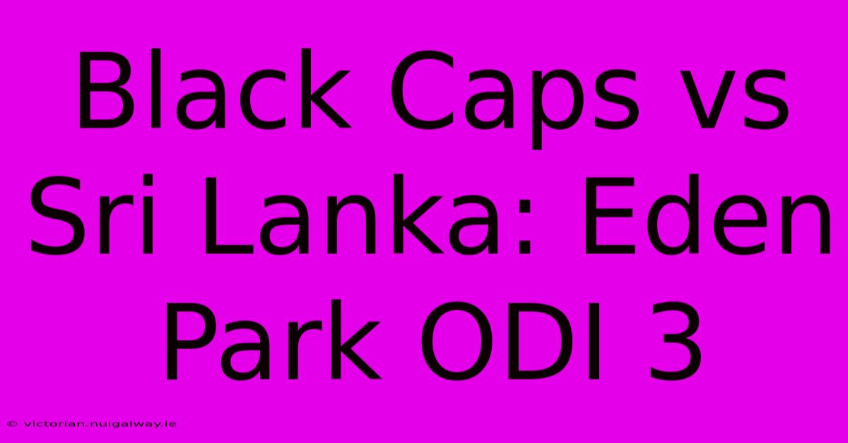 Black Caps Vs Sri Lanka: Eden Park ODI 3