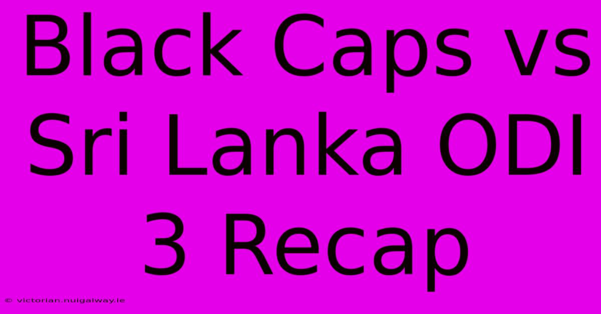 Black Caps Vs Sri Lanka ODI 3 Recap