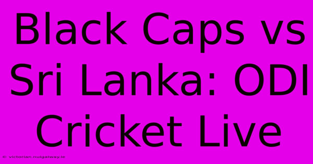 Black Caps Vs Sri Lanka: ODI Cricket Live