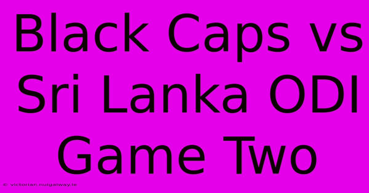 Black Caps Vs Sri Lanka ODI Game Two