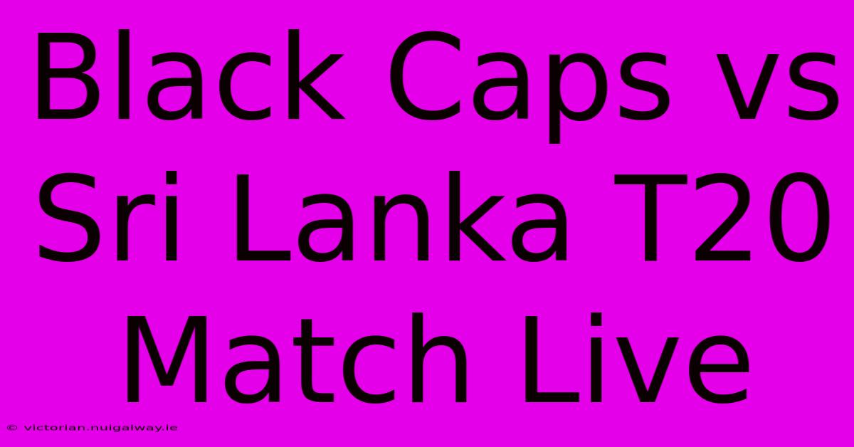 Black Caps Vs Sri Lanka T20 Match Live