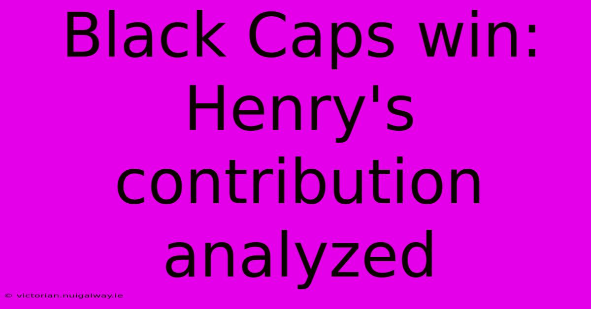 Black Caps Win: Henry's Contribution Analyzed