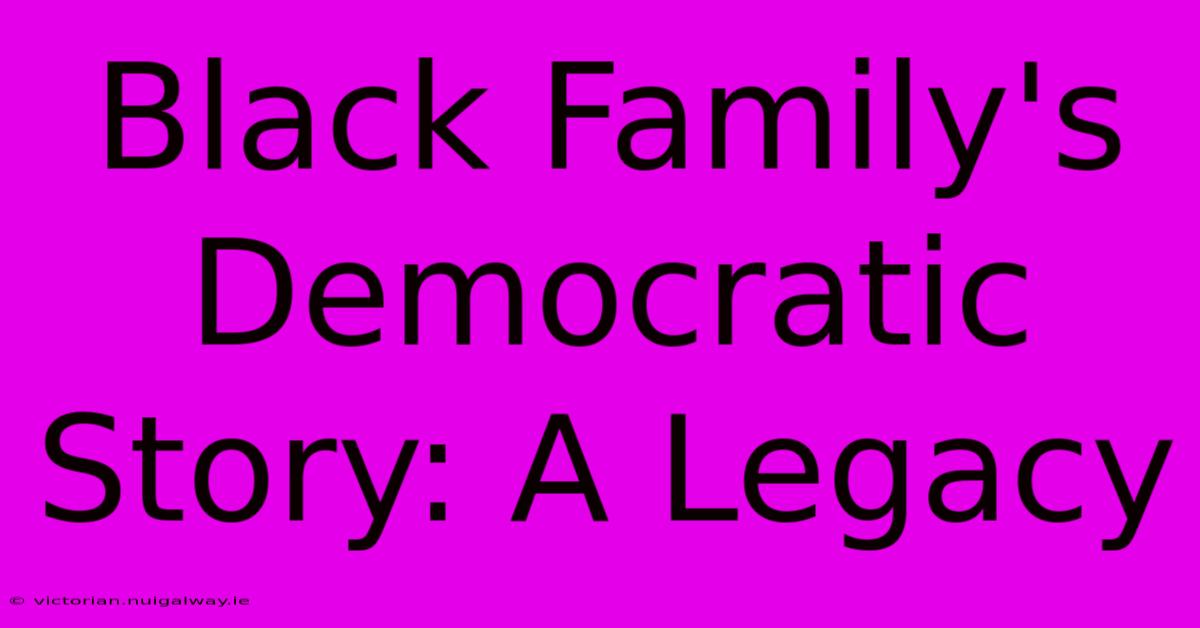 Black Family's Democratic Story: A Legacy 