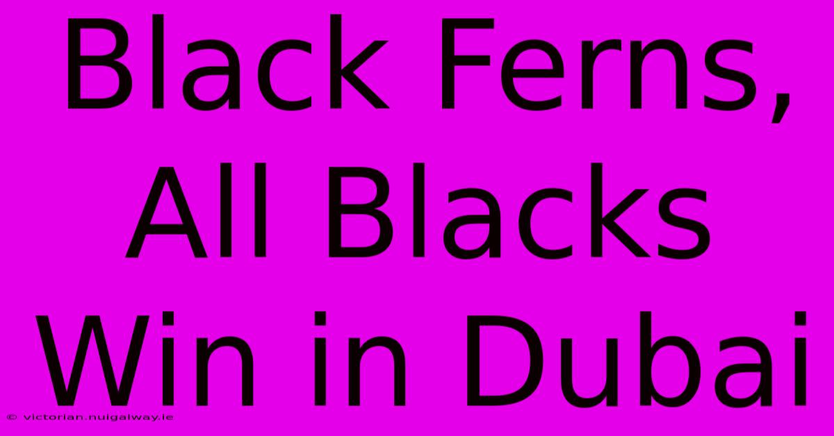 Black Ferns, All Blacks Win In Dubai