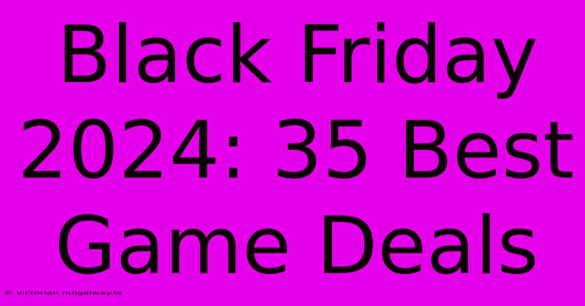 Black Friday 2024: 35 Best Game Deals