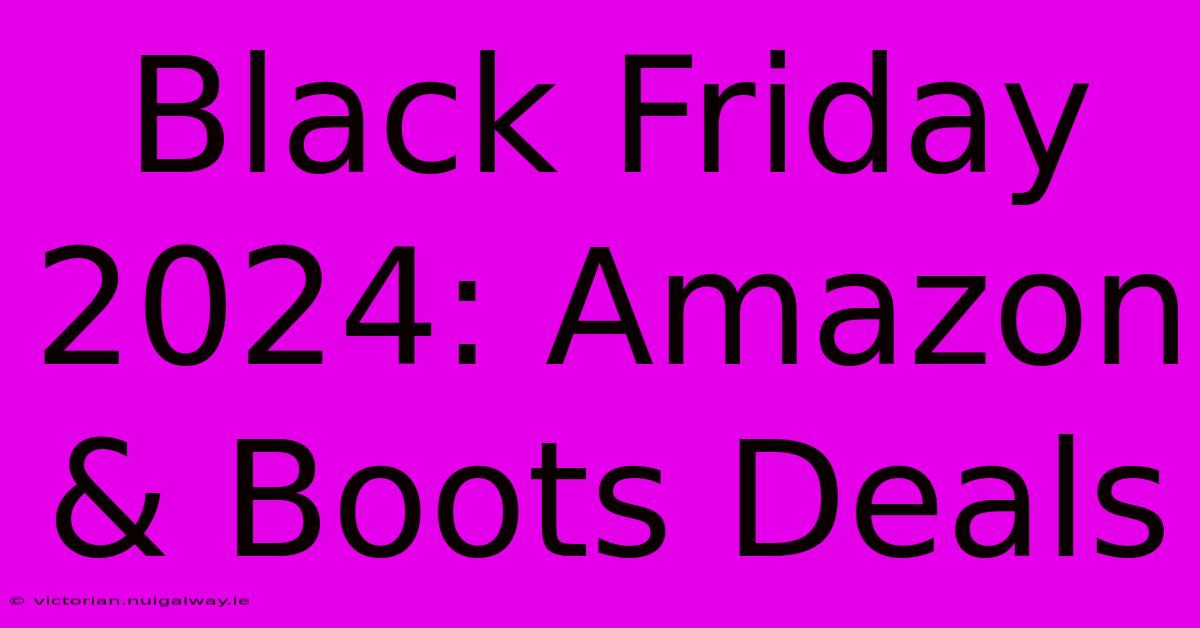 Black Friday 2024: Amazon & Boots Deals