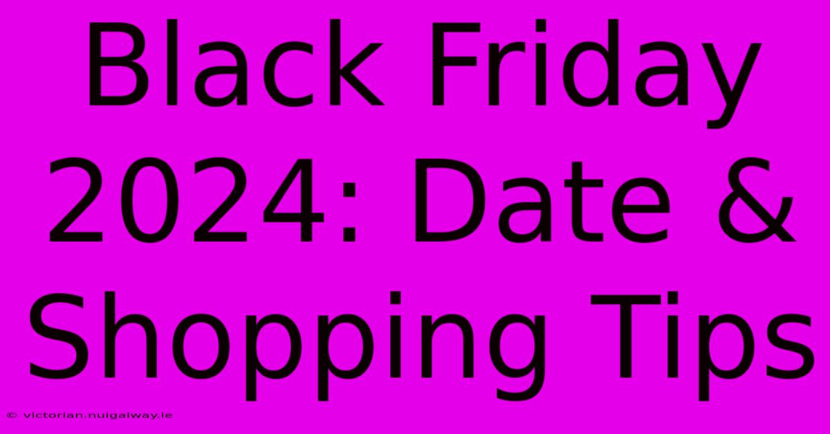 Black Friday 2024: Date & Shopping Tips