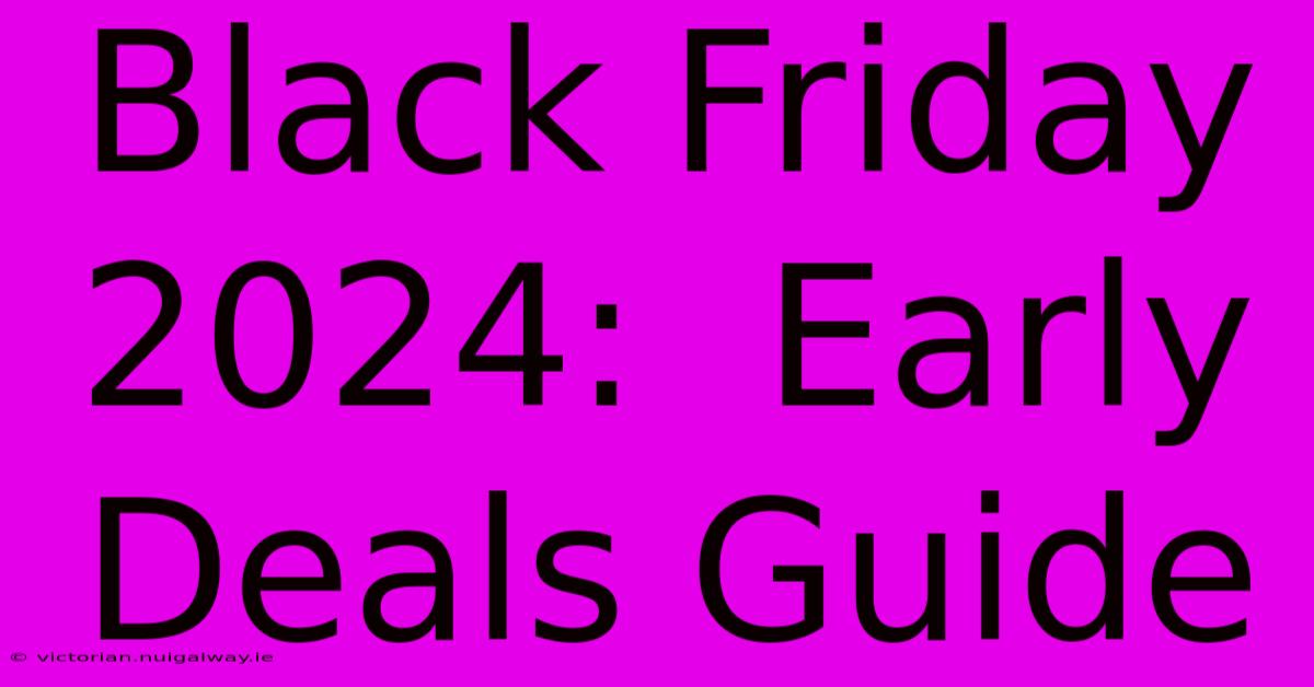 Black Friday 2024:  Early Deals Guide