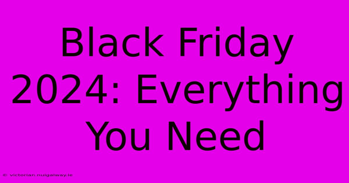 Black Friday 2024: Everything You Need 