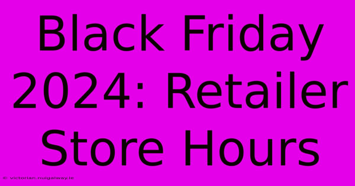 Black Friday 2024: Retailer Store Hours