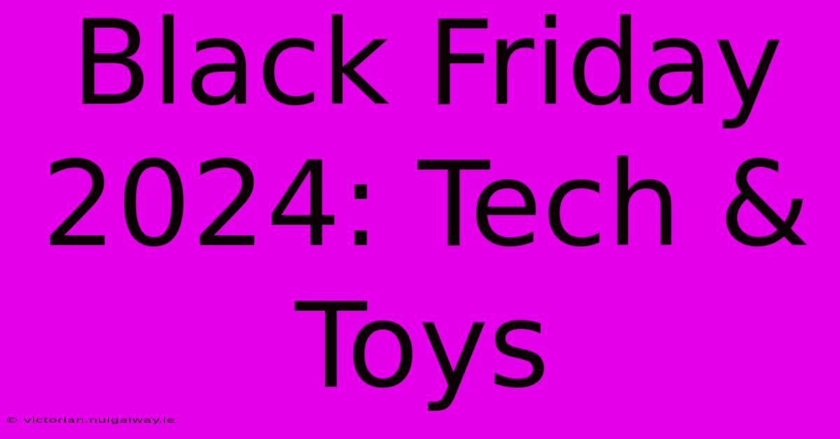 Black Friday 2024: Tech & Toys