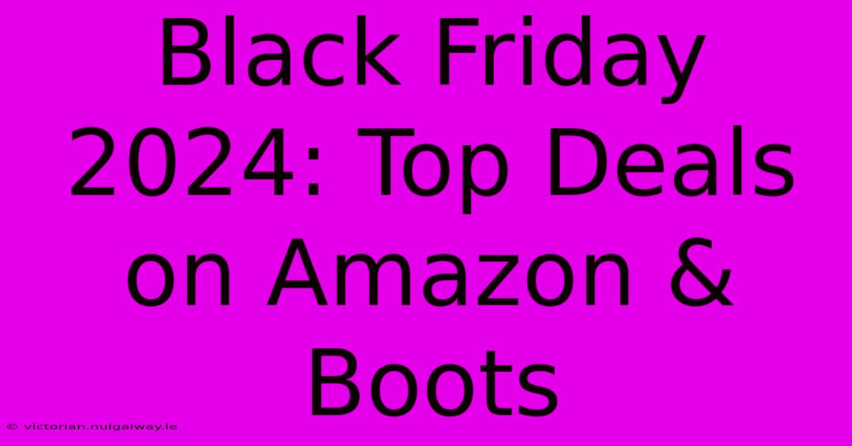 Black Friday 2024: Top Deals On Amazon & Boots