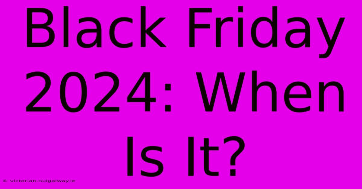 Black Friday 2024: When Is It?