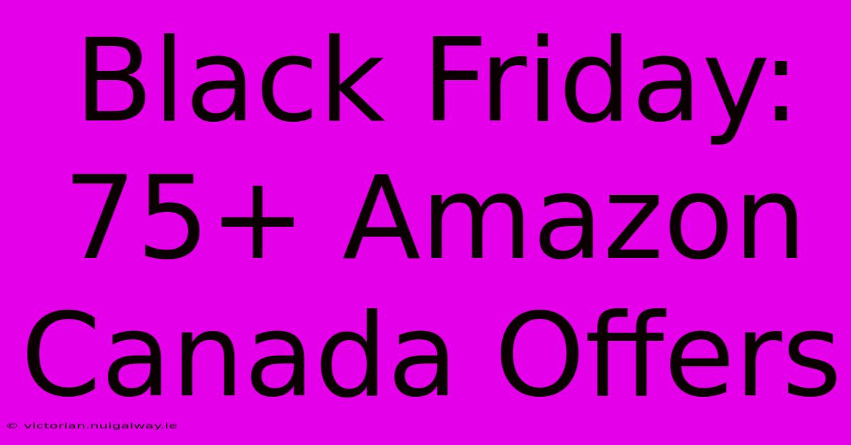 Black Friday: 75+ Amazon Canada Offers