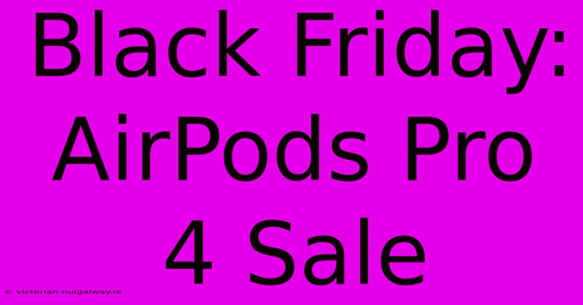 Black Friday: AirPods Pro 4 Sale