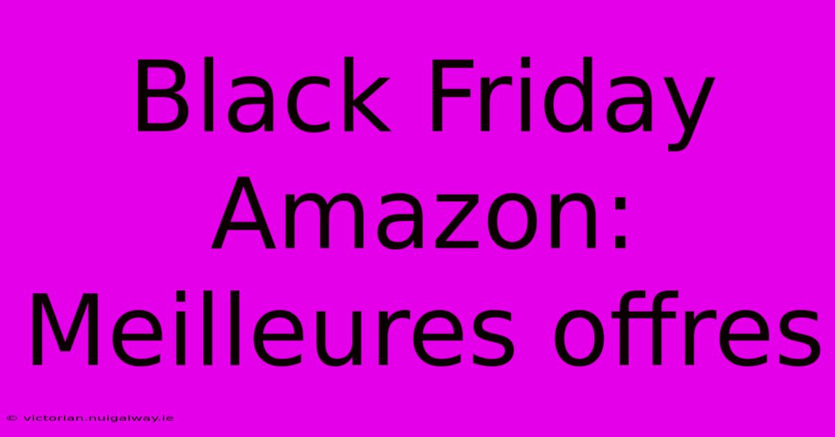 Black Friday Amazon: Meilleures Offres