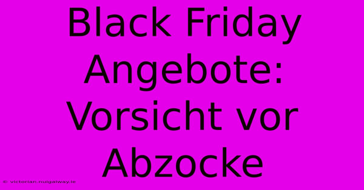 Black Friday Angebote:  Vorsicht Vor Abzocke