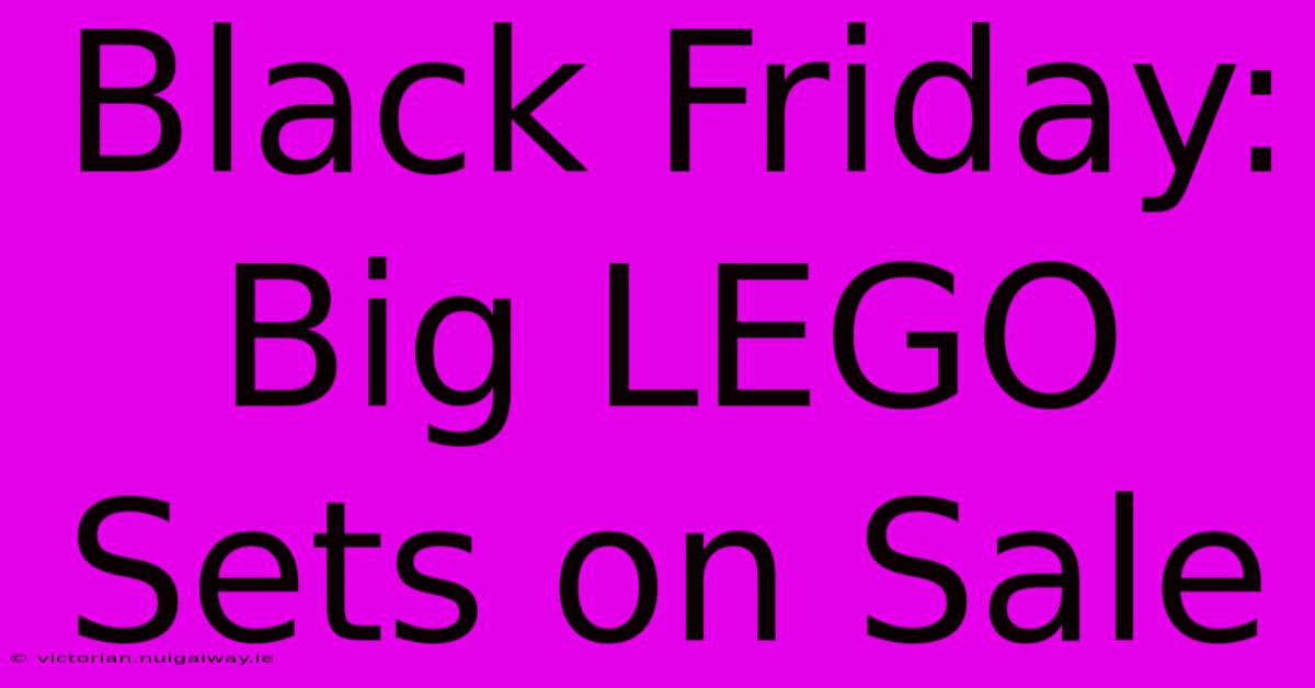 Black Friday: Big LEGO Sets On Sale