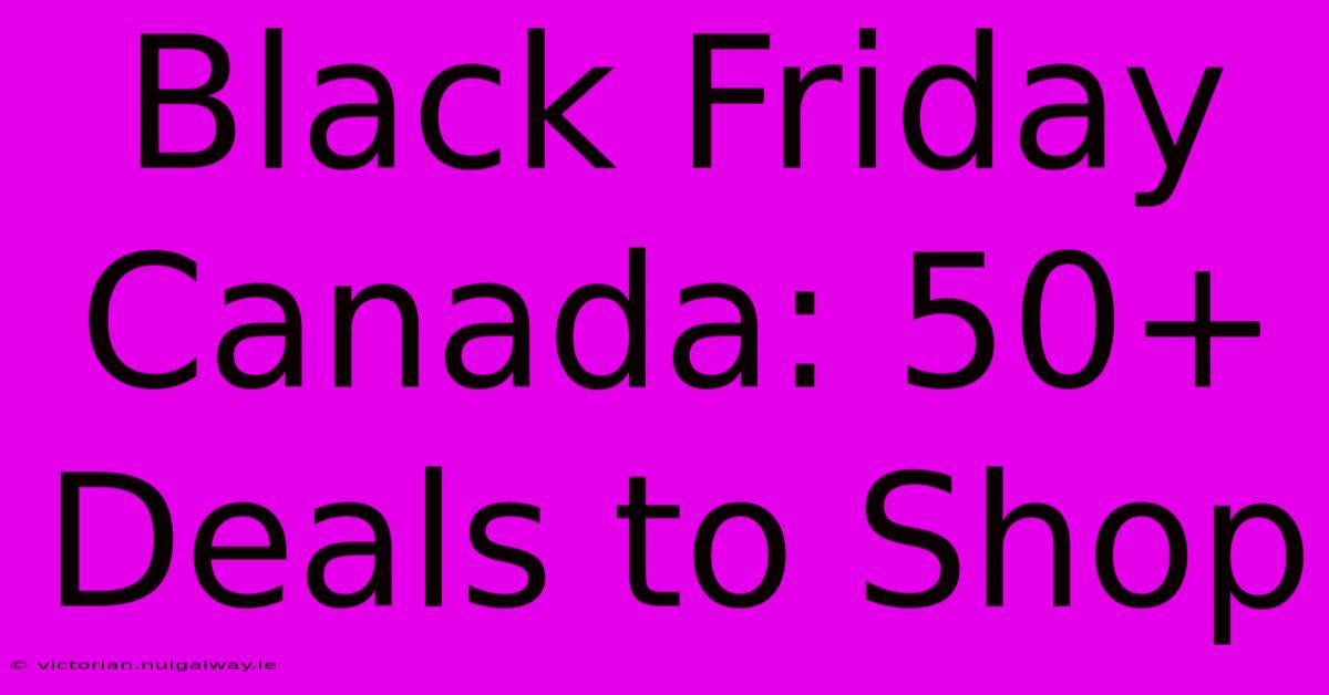 Black Friday Canada: 50+ Deals To Shop