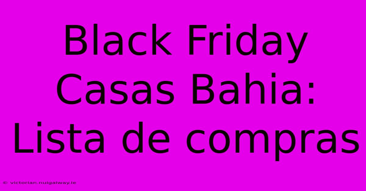 Black Friday Casas Bahia: Lista De Compras