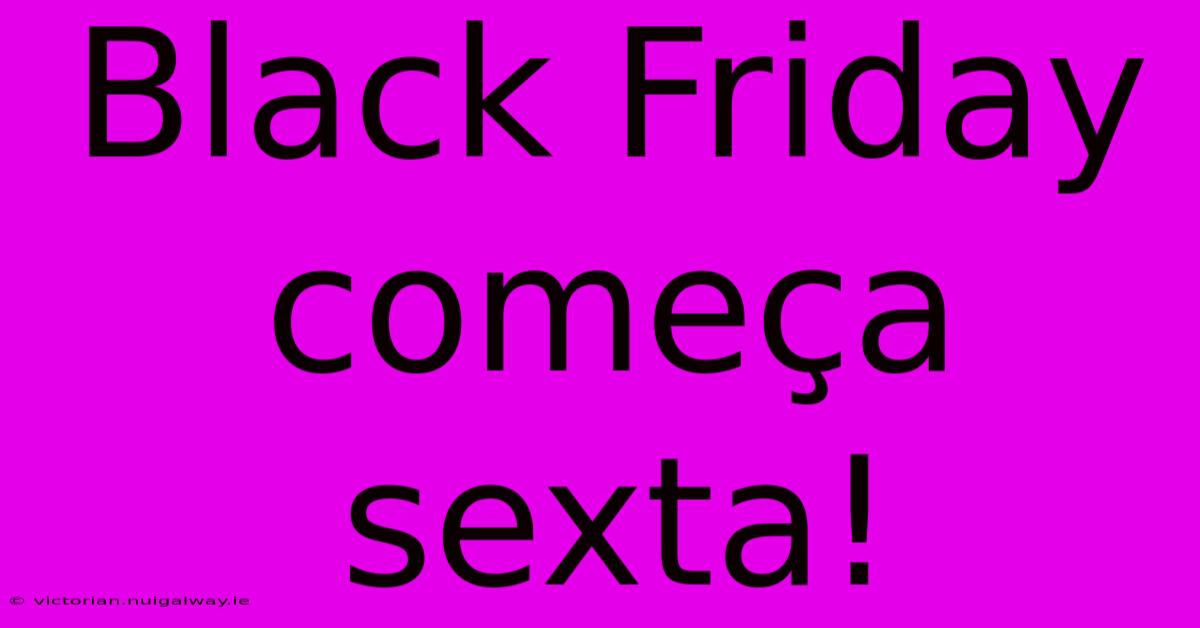 Black Friday Começa Sexta!