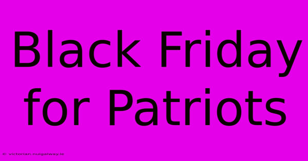 Black Friday For Patriots