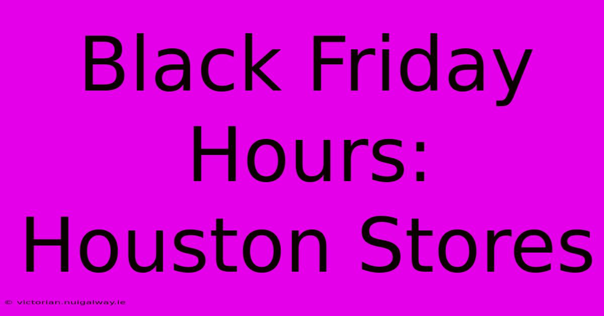 Black Friday Hours: Houston Stores