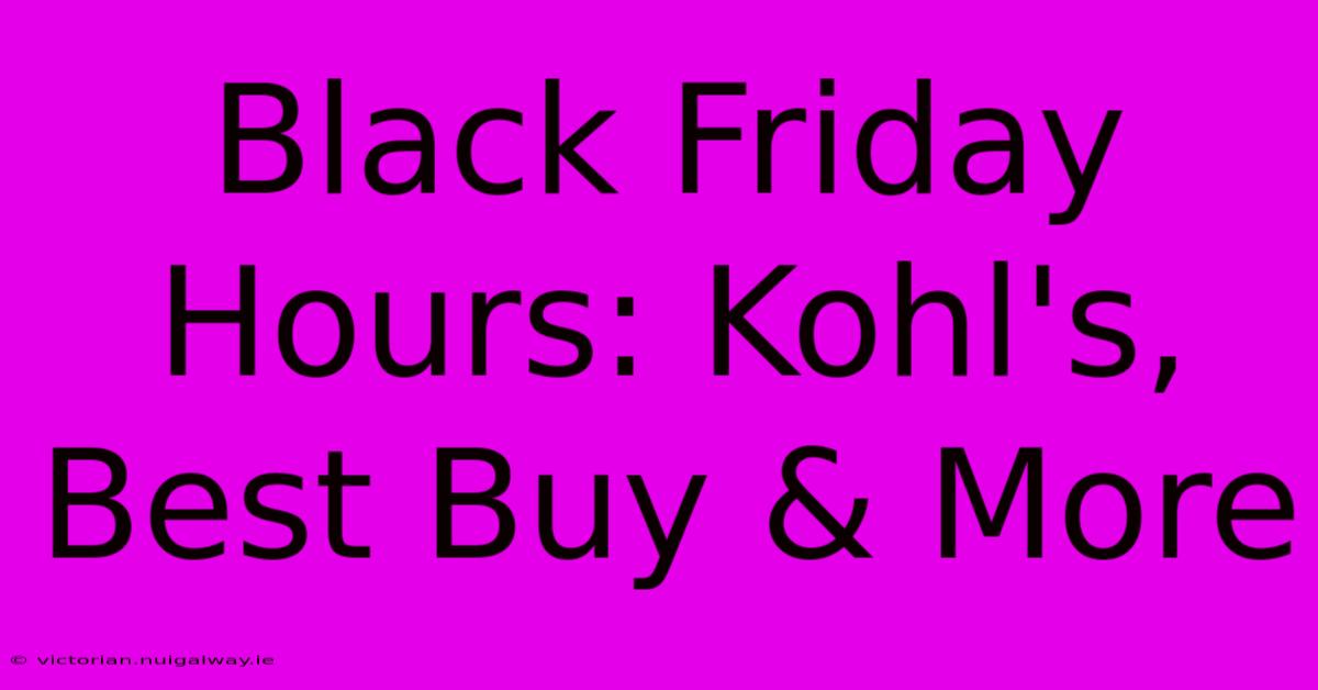 Black Friday Hours: Kohl's, Best Buy & More