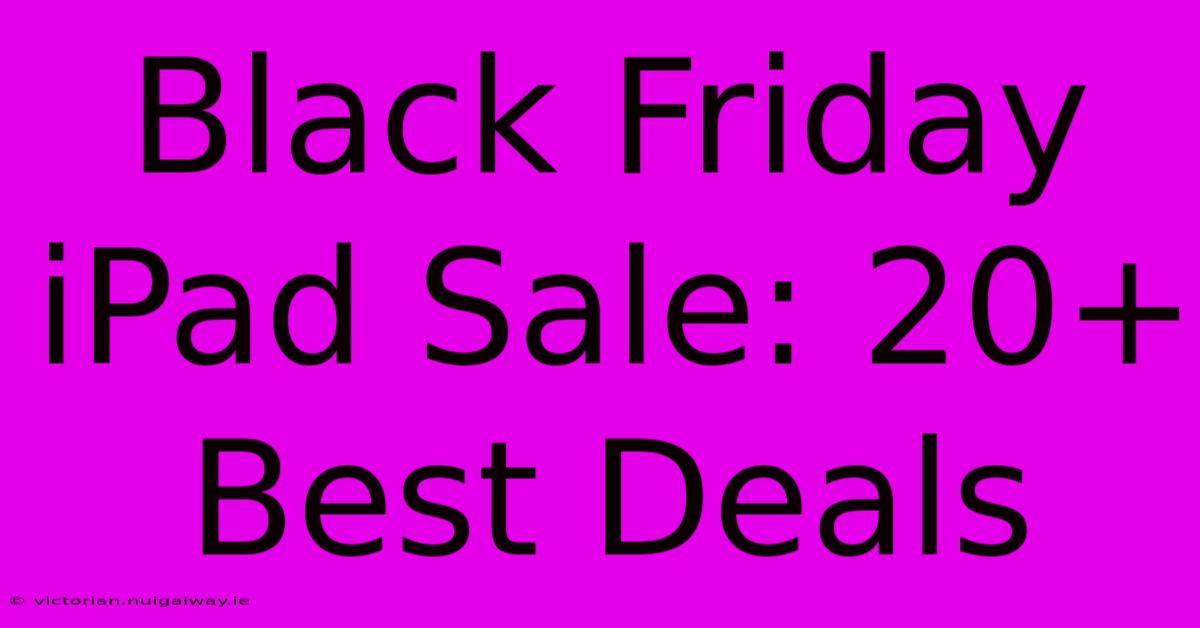 Black Friday IPad Sale: 20+ Best Deals