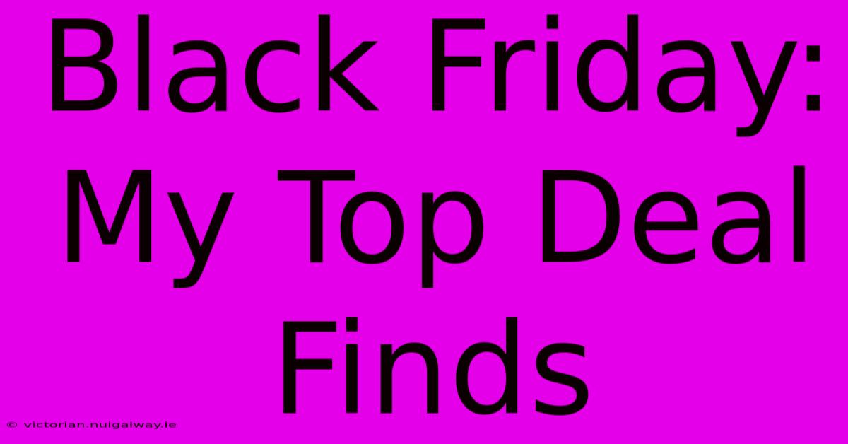 Black Friday: My Top Deal Finds