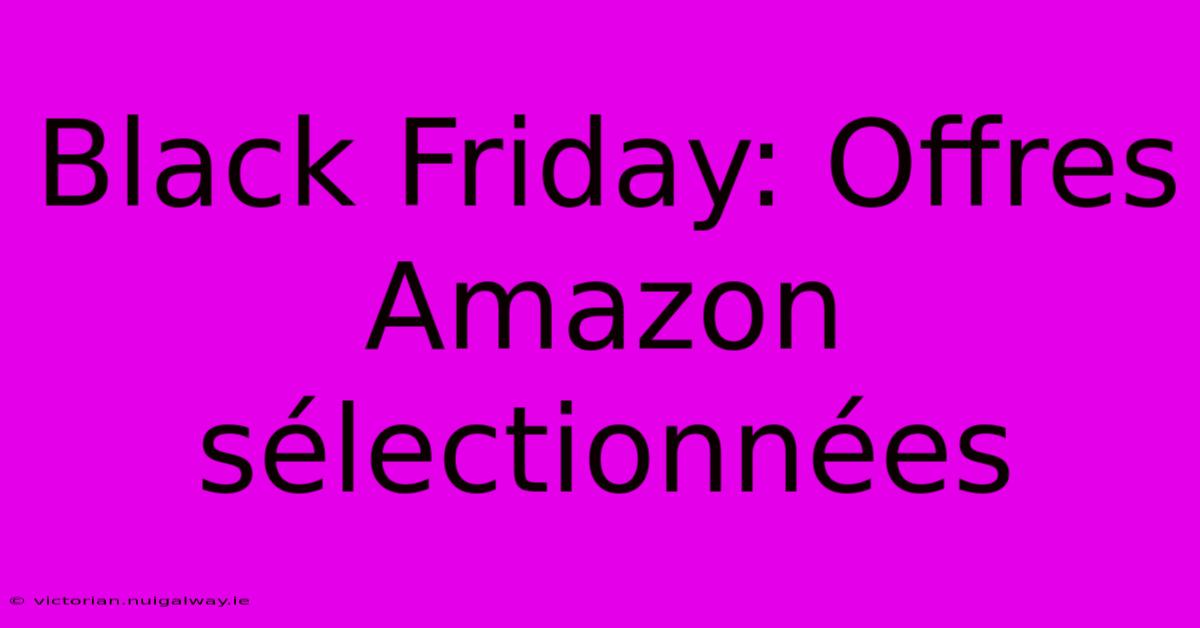 Black Friday: Offres Amazon Sélectionnées