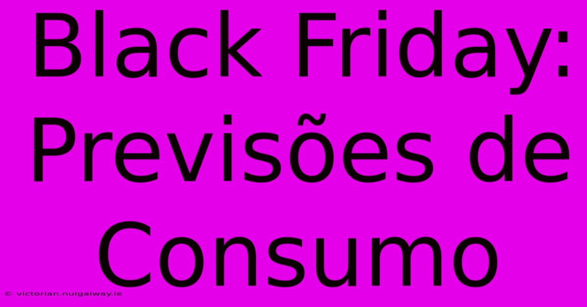 Black Friday: Previsões De Consumo