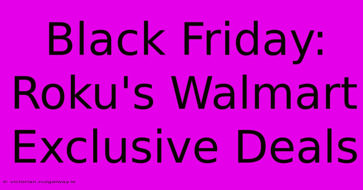 Black Friday: Roku's Walmart Exclusive Deals